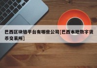 巴西区块链平台有哪些公司[巴西本地数字货币交易所]