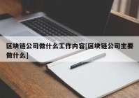 区块链公司做什么工作内容[区块链公司主要做什么]