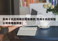 苏州十大区块链公司有哪些[苏州十大区块链公司有哪些项目]