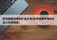 区块链最挣钱的矿业公司[区块链最挣钱的矿业公司有哪些]