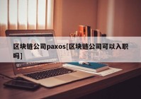 区块链公司paxos[区块链公司可以入职吗]