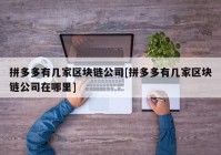 拼多多有几家区块链公司[拼多多有几家区块链公司在哪里]