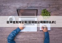 区块链支持公司[区块链公司做什么的]